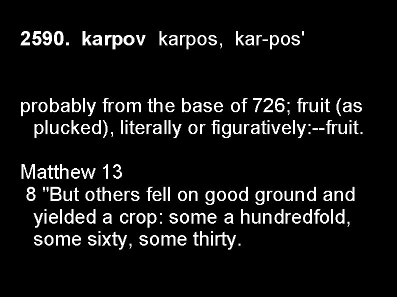 2590. karpov karpos, kar-pos' probably from the base of 726; fruit (as plucked), literally