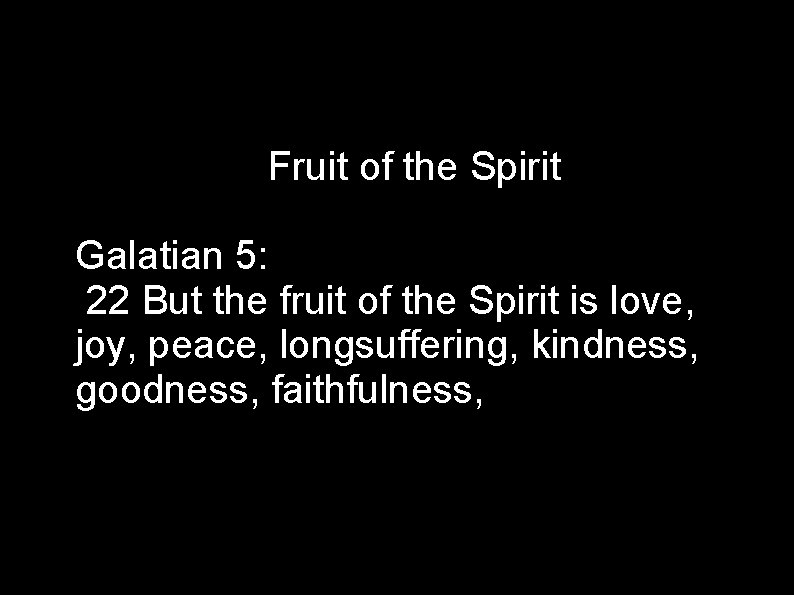 Fruit of the Spirit Galatian 5: 22 But the fruit of the Spirit is
