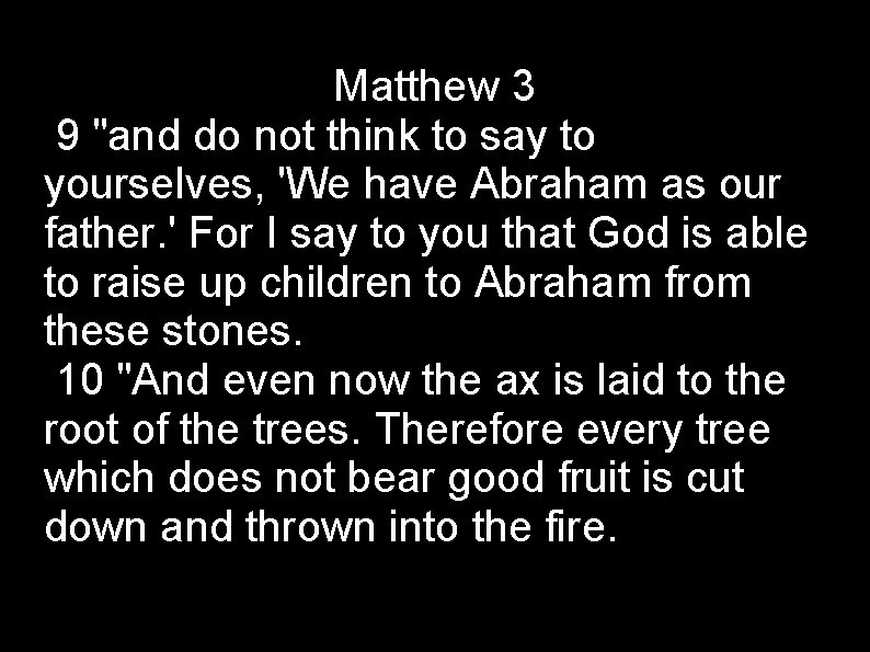 Matthew 3 9 "and do not think to say to yourselves, 'We have Abraham