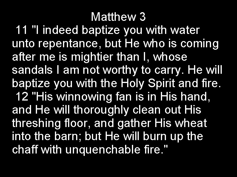 Matthew 3 11 "I indeed baptize you with water unto repentance, but He who