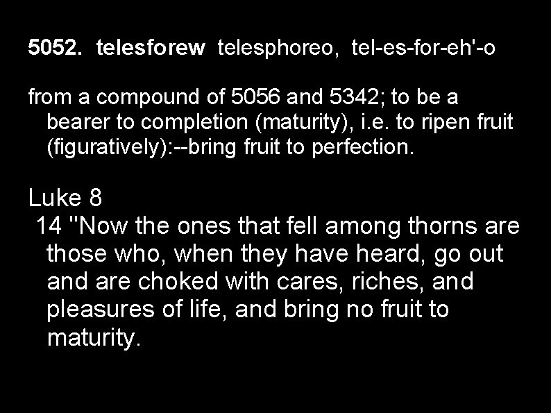 5052. telesforew telesphoreo, tel-es-for-eh'-o from a compound of 5056 and 5342; to be a