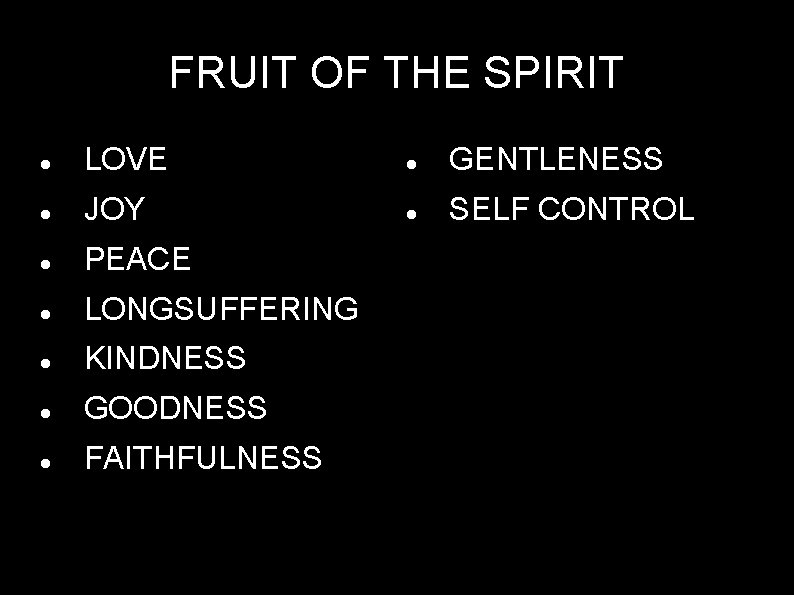 FRUIT OF THE SPIRIT LOVE GENTLENESS JOY SELF CONTROL PEACE LONGSUFFERING KINDNESS GOODNESS FAITHFULNESS