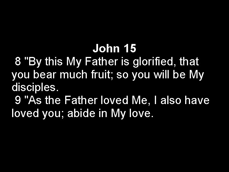 John 15 8 "By this My Father is glorified, that you bear much fruit;