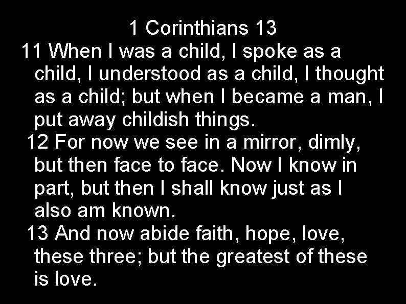 1 Corinthians 13 11 When I was a child, I spoke as a child,