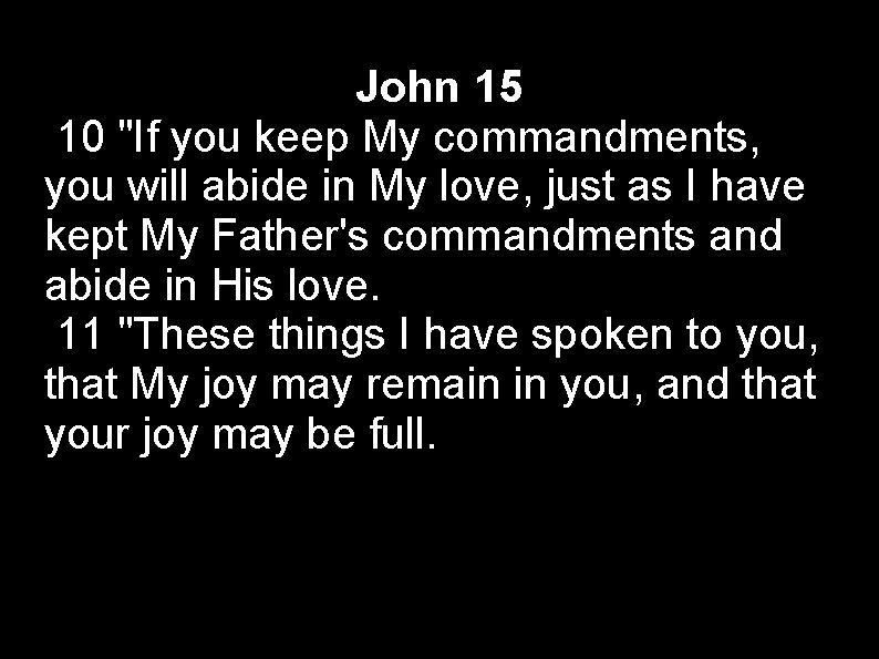 John 15 10 "If you keep My commandments, you will abide in My love,