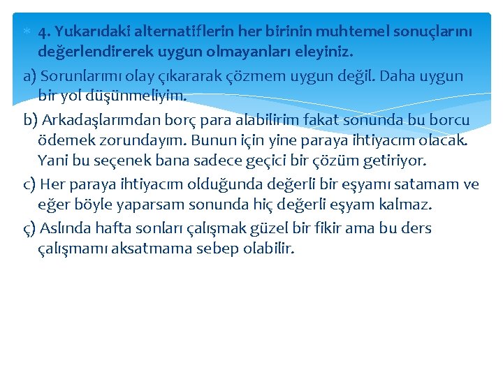  4. Yukarıdaki alternatiflerin her birinin muhtemel sonuçlarını değerlendirerek uygun olmayanları eleyiniz. a) Sorunlarımı