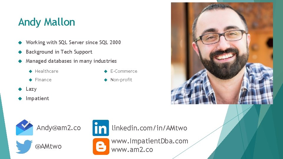 Andy Mallon Working with SQL Server since SQL 2000 Background in Tech Support Managed