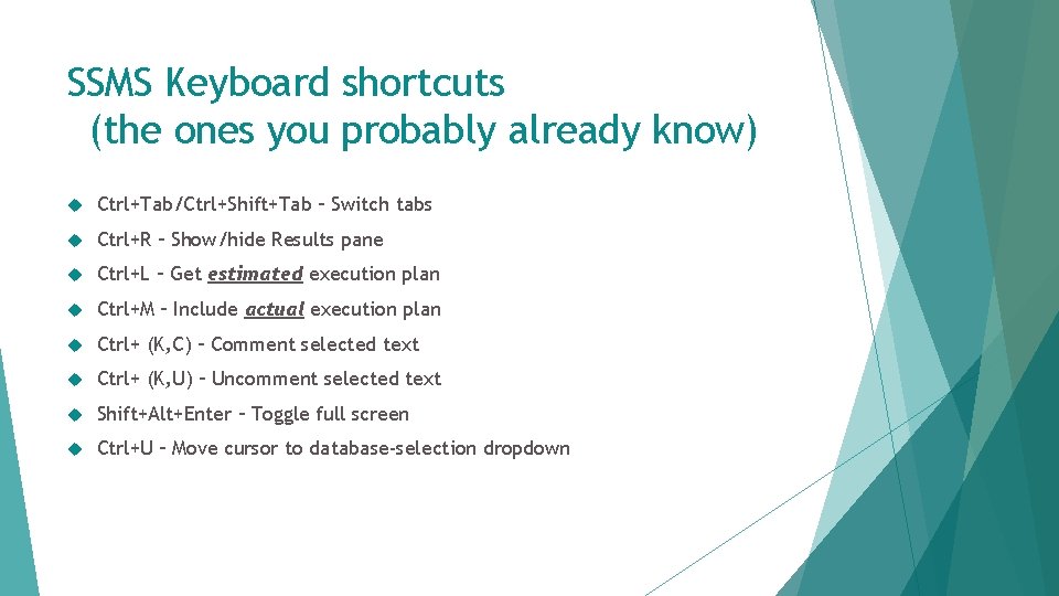 SSMS Keyboard shortcuts (the ones you probably already know) Ctrl+Tab/Ctrl+Shift+Tab – Switch tabs Ctrl+R