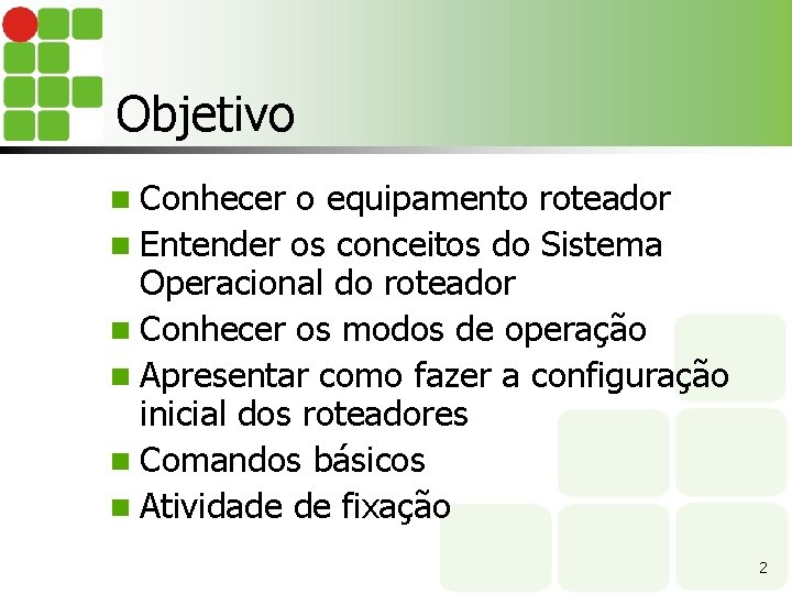 Objetivo n Conhecer o equipamento roteador n Entender os conceitos do Sistema Operacional do