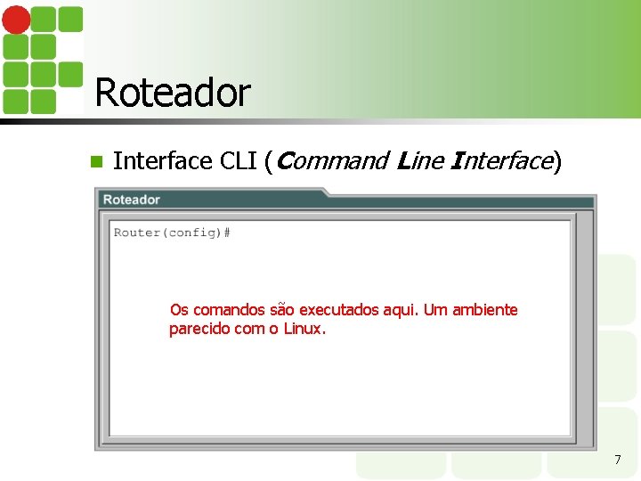 Roteador n Interface CLI (Command Line Interface) Os comandos são executados aqui. Um ambiente