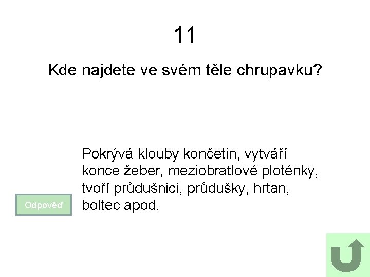 11 Kde najdete ve svém těle chrupavku? Odpověď Pokrývá klouby končetin, vytváří konce žeber,