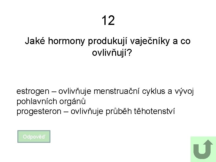 12 Jaké hormony produkují vaječníky a co ovlivňují? estrogen – ovlivňuje menstruační cyklus a