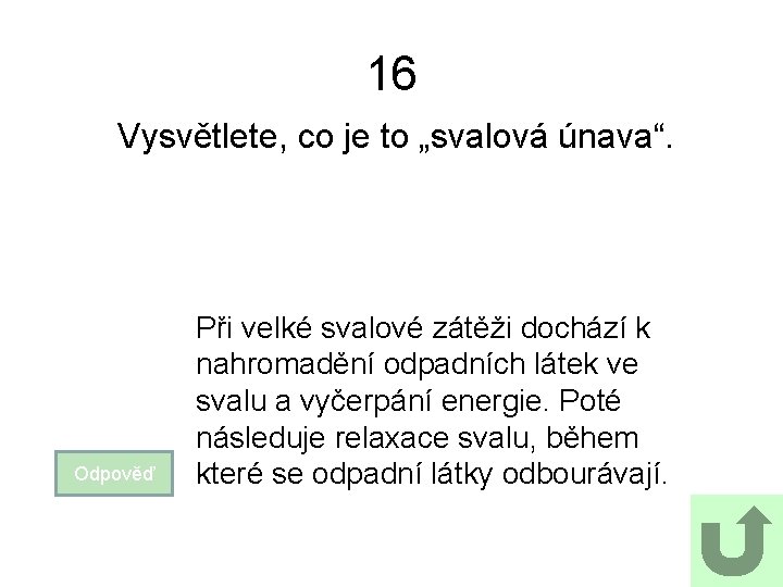 16 Vysvětlete, co je to „svalová únava“. Odpověď Při velké svalové zátěži dochází k