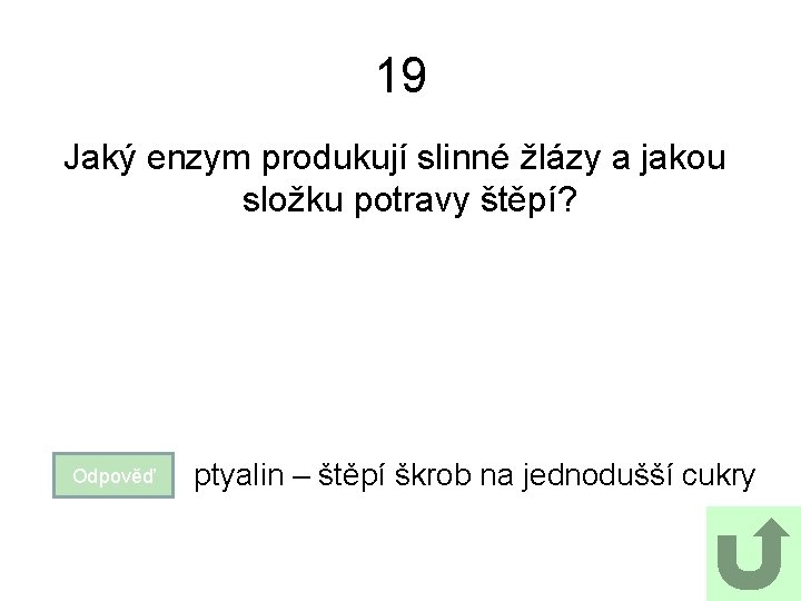 19 Jaký enzym produkují slinné žlázy a jakou složku potravy štěpí? Odpověď ptyalin –