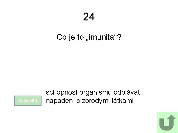 24 Co je to „imunita“? Odpověď schopnost organismu odolávat napadení cizorodými látkami 