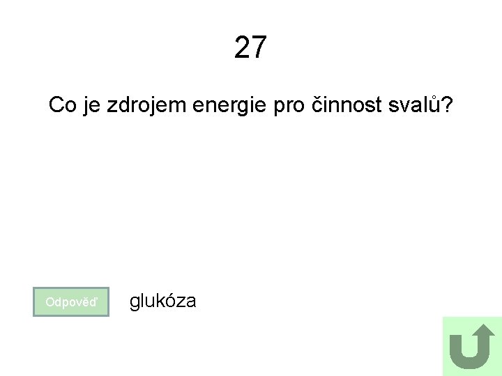 27 Co je zdrojem energie pro činnost svalů? Odpověď glukóza 