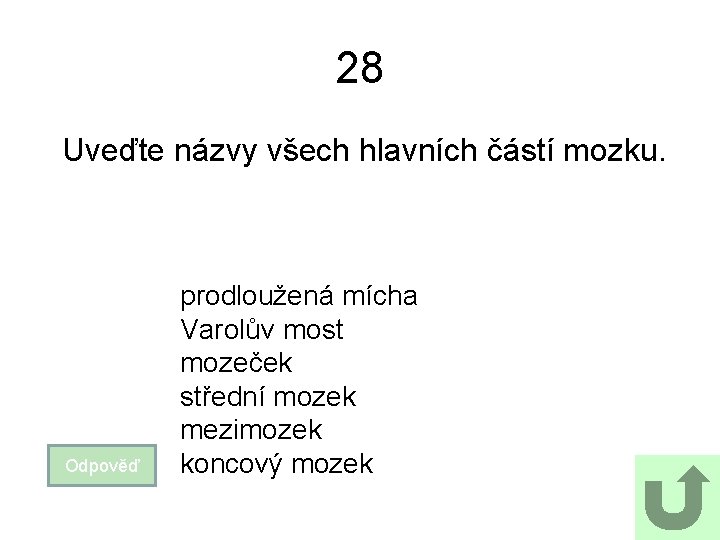 28 Uveďte názvy všech hlavních částí mozku. Odpověď prodloužená mícha Varolův most mozeček střední