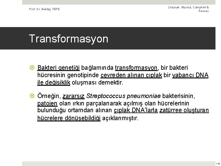 Prof. Dr. Bektaş TEPE (Kaynak: Biyoloji, Campbell & Reece) Transformasyon Bakteri genetiği bağlamında transformasyon,