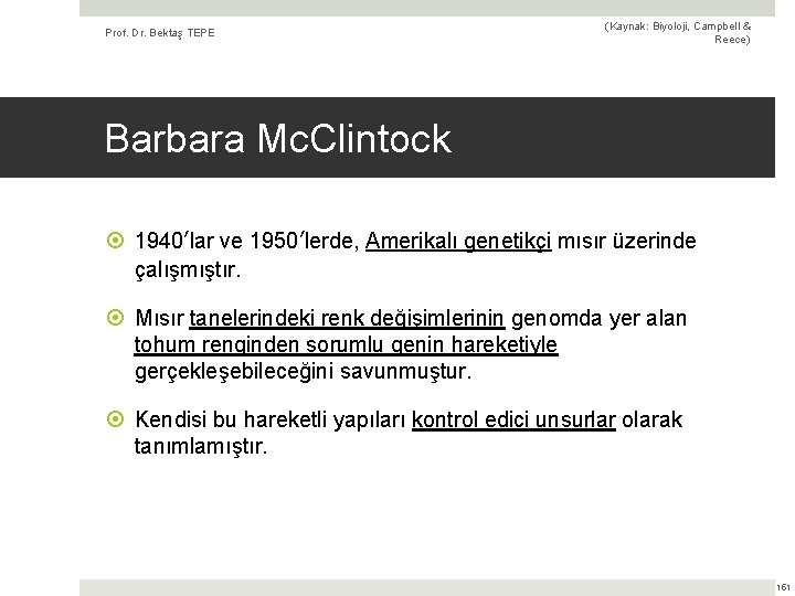 Prof. Dr. Bektaş TEPE (Kaynak: Biyoloji, Campbell & Reece) Barbara Mc. Clintock 1940’lar ve