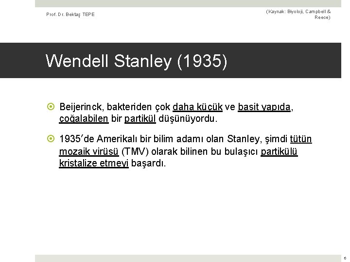 Prof. Dr. Bektaş TEPE (Kaynak: Biyoloji, Campbell & Reece) Wendell Stanley (1935) Beijerinck, bakteriden