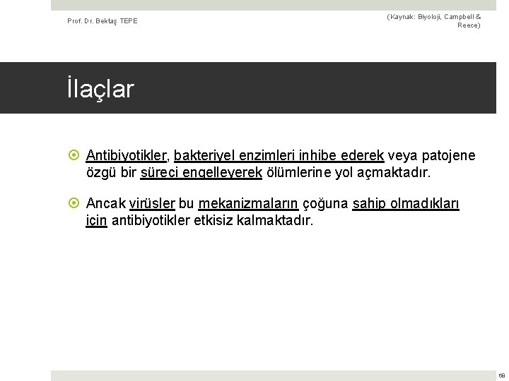 Prof. Dr. Bektaş TEPE (Kaynak: Biyoloji, Campbell & Reece) İlaçlar Antibiyotikler, bakteriyel enzimleri inhibe