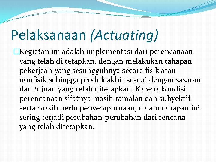Pelaksanaan (Actuating) �Kegiatan ini adalah implementasi dari perencanaan yang telah di tetapkan, dengan melakukan