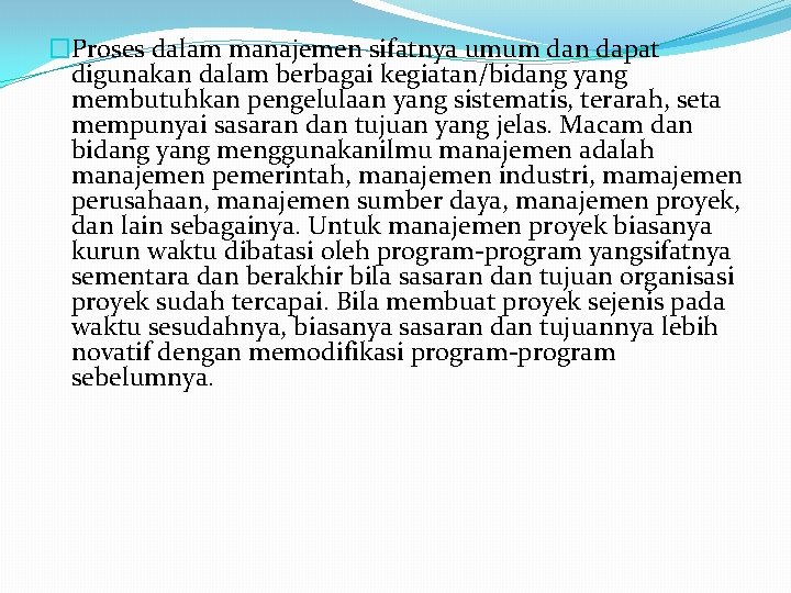 �Proses dalam manajemen sifatnya umum dan dapat digunakan dalam berbagai kegiatan/bidang yang membutuhkan pengelulaan