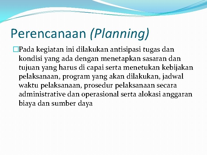 Perencanaan (Planning) �Pada kegiatan ini dilakukan antisipasi tugas dan kondisi yang ada dengan menetapkan