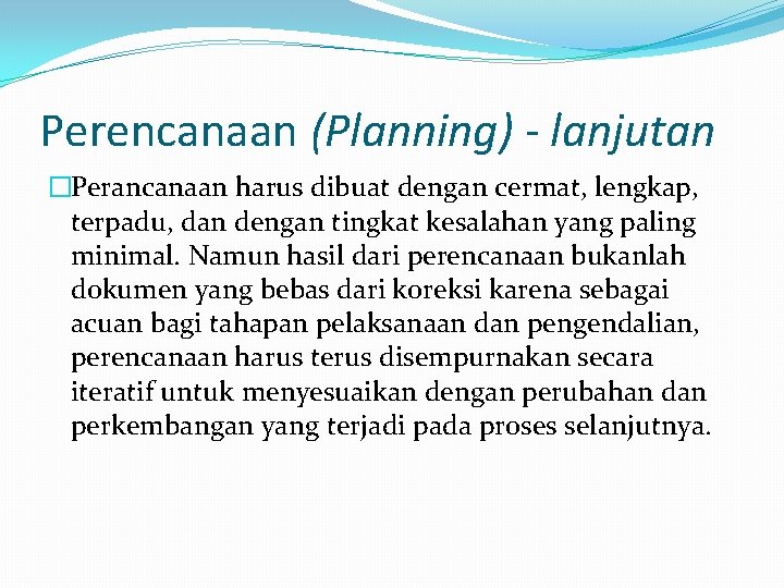 Perencanaan (Planning) - lanjutan �Perancanaan harus dibuat dengan cermat, lengkap, terpadu, dan dengan tingkat