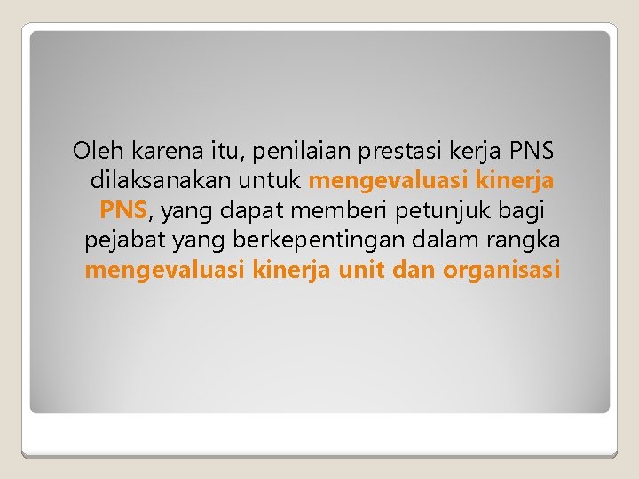 Oleh karena itu, penilaian prestasi kerja PNS dilaksanakan untuk mengevaluasi kinerja PNS, yang dapat