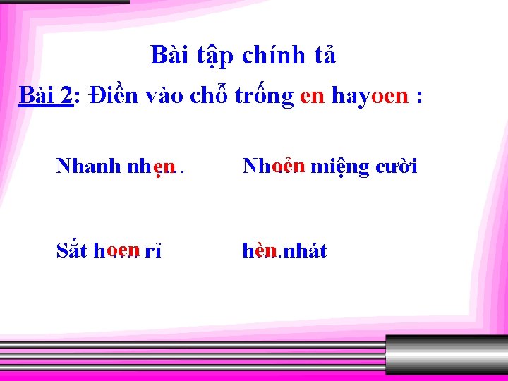 Bài tập chính tả Bài 2: Điền vào chỗ trống en hayoen : Nhanh