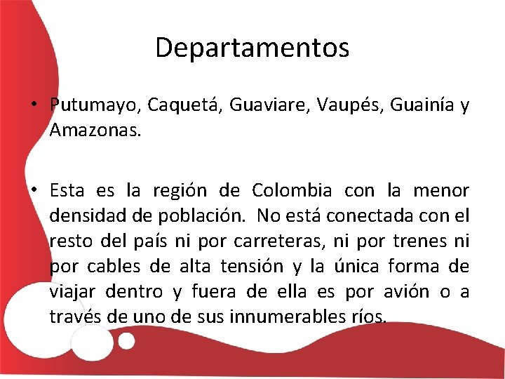 Departamentos • Putumayo, Caquetá, Guaviare, Vaupés, Guainía y Amazonas. • Esta es la región