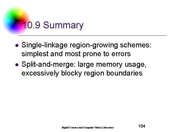 10. 9 Summary l l Single-linkage region-growing schemes: simplest and most prone to errors