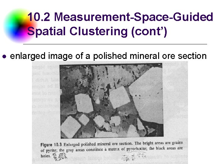 10. 2 Measurement-Space-Guided Spatial Clustering (cont’) l enlarged image of a polished mineral ore