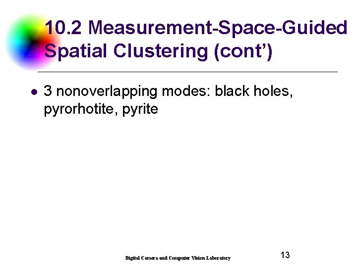 10. 2 Measurement-Space-Guided Spatial Clustering (cont’) l 3 nonoverlapping modes: black holes, pyrorhotite, pyrite