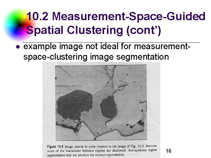 10. 2 Measurement-Space-Guided Spatial Clustering (cont’) l example image not ideal for measurementspace-clustering image