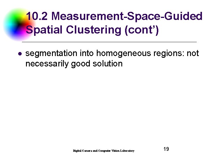 10. 2 Measurement-Space-Guided Spatial Clustering (cont’) l segmentation into homogeneous regions: not necessarily good