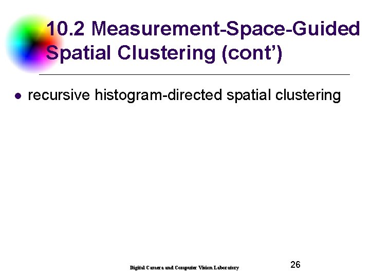 10. 2 Measurement-Space-Guided Spatial Clustering (cont’) l recursive histogram-directed spatial clustering Digital Camera and