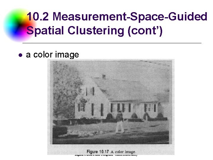 10. 2 Measurement-Space-Guided Spatial Clustering (cont’) l a color image Digital Camera and Computer