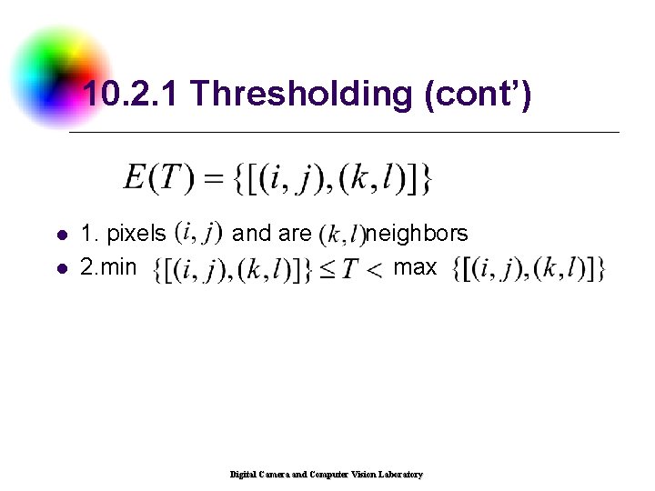 10. 2. 1 Thresholding (cont’) l l 1. pixels 2. min and are neighbors