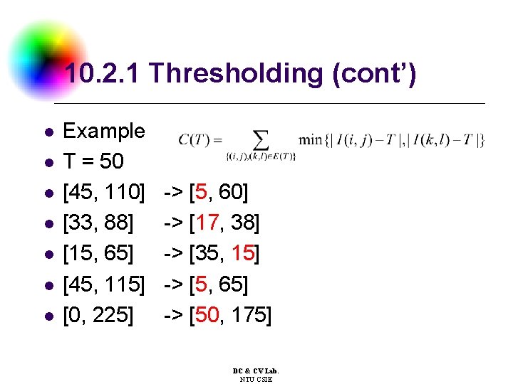 10. 2. 1 Thresholding (cont’) l l l l Example T = 50 [45,