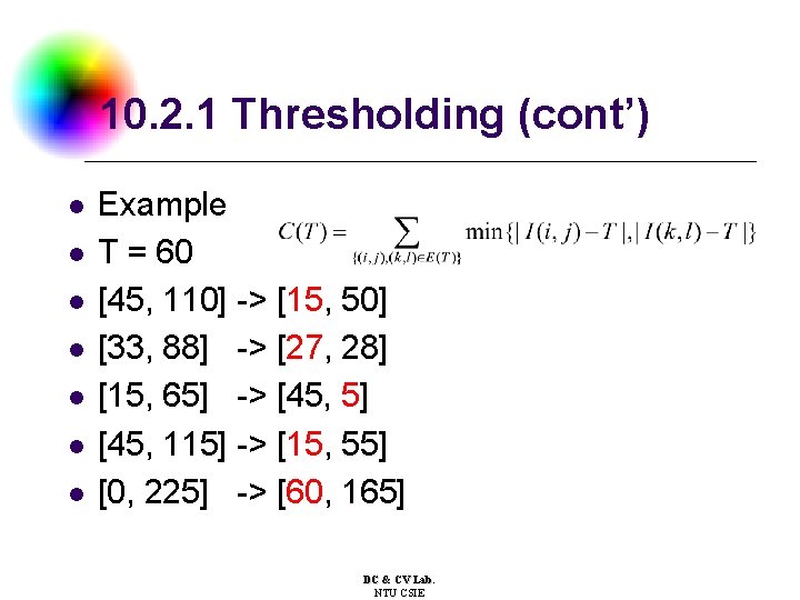 10. 2. 1 Thresholding (cont’) l l l l Example T = 60 [45,
