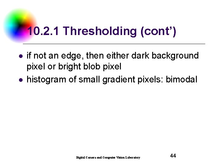 10. 2. 1 Thresholding (cont’) l l if not an edge, then either dark