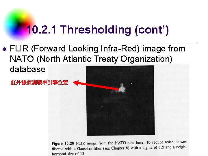 10. 2. 1 Thresholding (cont’) l FLIR (Forward Looking Infra-Red) image from NATO (North