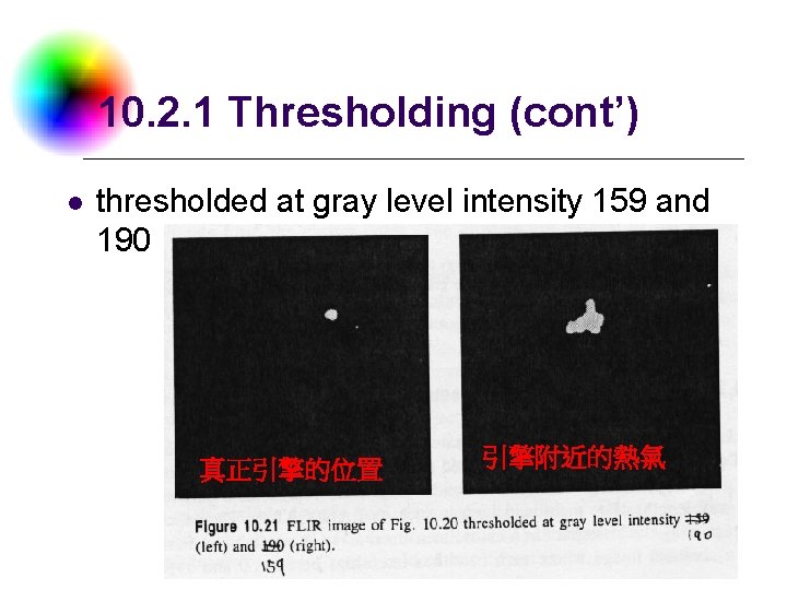 10. 2. 1 Thresholding (cont’) l thresholded at gray level intensity 159 and 190