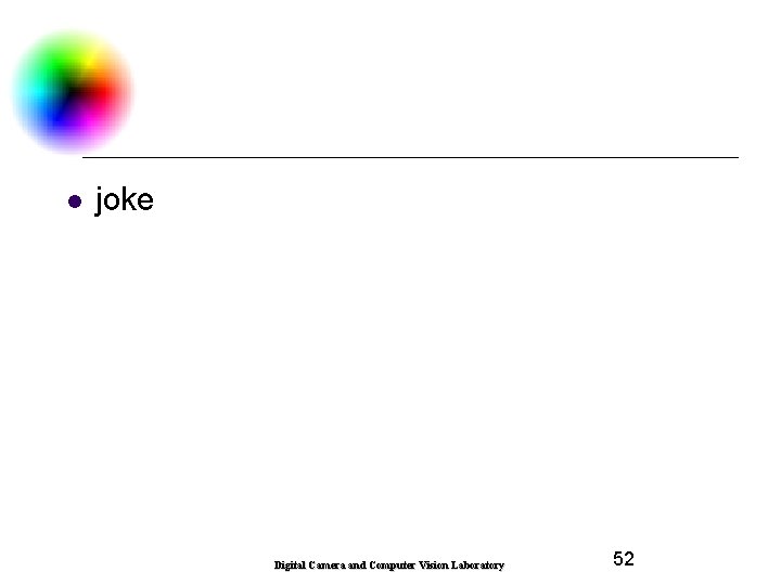 l joke Digital Camera and Computer Vision Laboratory 52 