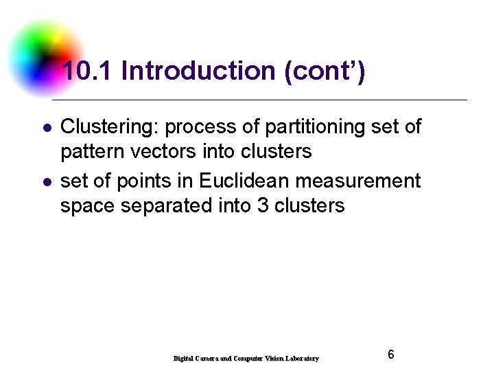 10. 1 Introduction (cont’) l l Clustering: process of partitioning set of pattern vectors