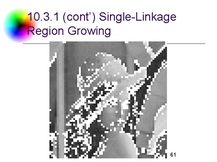 10. 3. 1 (cont’) Single-Linkage Region Growing Digital Camera and Computer Vision Laboratory 61