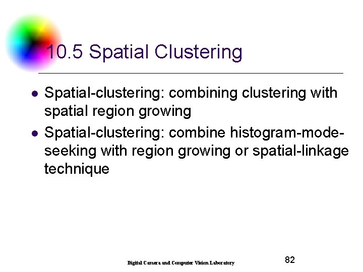 10. 5 Spatial Clustering l l Spatial-clustering: combining clustering with spatial region growing Spatial-clustering: