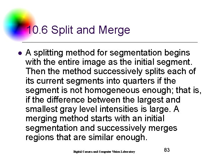 10. 6 Split and Merge l A splitting method for segmentation begins with the